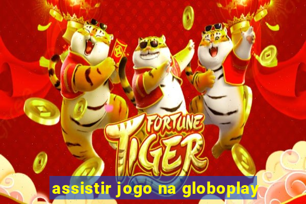 assistir jogo na globoplay